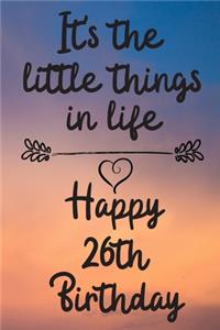 It's the little things in life Happy 26th Birthday