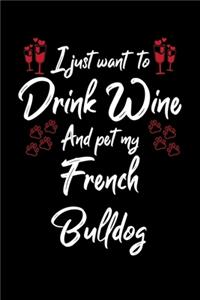 I Just Wanna Drink Wine And Pet My French Bulldog