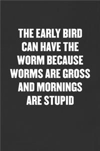 The Early Bird Can Have the Worm Because Worms Are Gross and Mornings Are Stupid