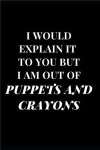 I Would Explain It to You But I Am Out of Puppets and Crayons