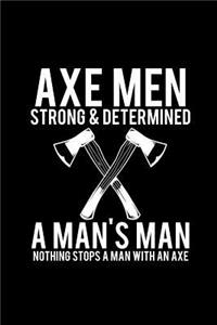 Axe Men Strong and Determined - A Man's Man - Nothing Stops a Man with an Axe