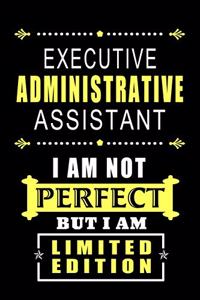 Executive Administrative Assistant - I am not Perfect But I am Limited Edition.