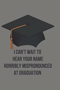 I Can't Wait to Hear Your Name Horribly Mispronounced at Graduation: Blank Lined Journal