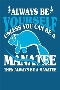 Always Be Your Self Unless You Can Be A Manatee Then Always Be A Manatee