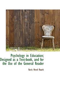 Psychology in Education; Designed as a Text-Book, and for the Use of the General Reader