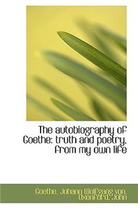 The Autobiography of Goethe: Truth and Poetry, from My Own Life