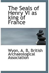 The Seals of Henry VI as King of France