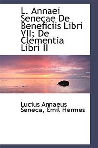 L. Annaei Senecae de Beneficiis Libri VII; de Clementia Libri II