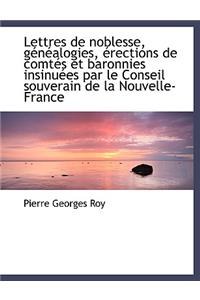 Lettres de Noblesse, Genealogies, Erections de Comtes Et Baronnies Insinuees Par Le Conseil Souverai