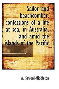 Sailor and Beachcomber, Confessions of a Life at Sea, in Australia, and Amid the Islands of the Paci