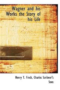 Wagner and His Works the Story of His Life