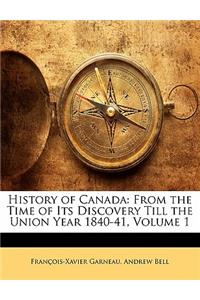 History of Canada: From the Time of Its Discovery Till the Union Year 1840-41, Volume 1