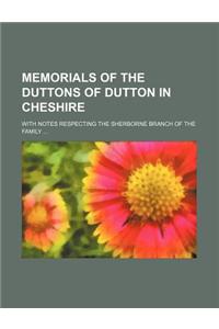 Memorials of the Duttons of Dutton in Cheshire; With Notes Respecting the Sherborne Branch of the Family