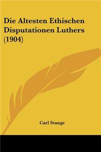 Die Altesten Ethischen Disputationen Luthers (1904)
