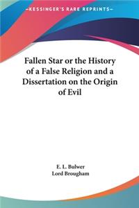 Fallen Star or the History of a False Religion and a Dissertation on the Origin of Evil