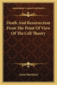 Death and Resurrection from the Point of View of the Cell Theory