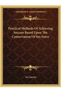 Practical Methods Of Achieving Success Based Upon The Conservation Of Sex Force