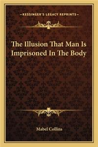 The Illusion That Man Is Imprisoned In The Body