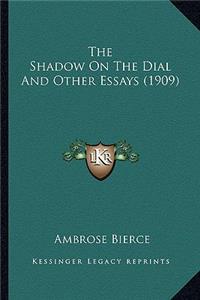 Shadow on the Dial and Other Essays (1909) the Shadow on the Dial and Other Essays (1909)