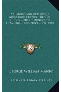 A Historic And Picturesque Guide From Clifton, Through The Counties Of Monmouth, Glamorgan, And Brecknock (1802)