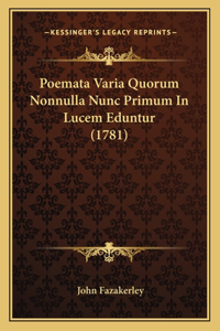 Poemata Varia Quorum Nonnulla Nunc Primum In Lucem Eduntur (1781)