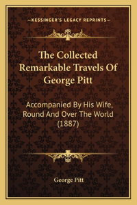 The Collected Remarkable Travels Of George Pitt