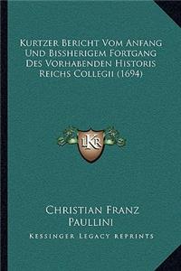 Kurtzer Bericht Vom Anfang Und Bissherigem Fortgang Des Vorhabenden Historis Reichs Collegii (1694)