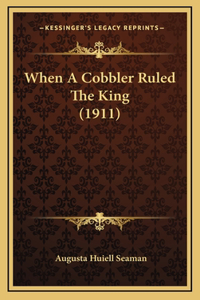 When A Cobbler Ruled The King (1911)