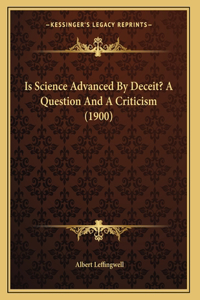 Is Science Advanced By Deceit? A Question And A Criticism (1900)