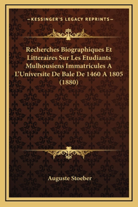 Recherches Biographiques Et Litteraires Sur Les Etudiants Mulhousiens Immatricules A L'Universite De Bale De 1460 A 1805 (1880)