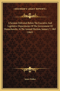 A Sermon Delivered Before The Executive And Legislative Departments Of The Government Of Massachusetts, At The Annual Election, January 7, 1863 (1863)