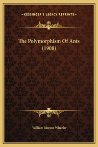 The Polymorphism Of Ants (1908)