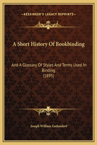 Short History Of Bookbinding: And A Glossary Of Styles And Terms Used In Binding (1895)