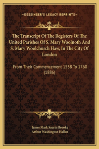 The Transcript Of The Registers Of The United Parishes Of S. Mary Woolnoth And S. Mary Woolchurch Haw, In The City Of London