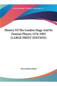 History Of The London Stage And Its Famous Players 1576-1903 (LARGE PRINT EDITION)