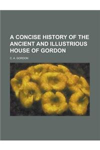 A Concise History of the Ancient and Illustrious House of Gordon