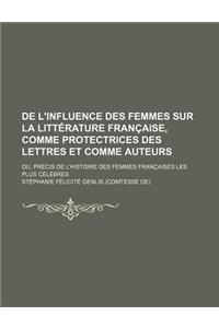 de L'Influence Des Femmes Sur La Litterature Francaise, Comme Protectrices Des Lettres Et Comme Auteurs (2); Ou, Precis de L'Histoire Des Femmes Franc