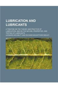 Lubrication and Lubricants; A Treatise on the Theory and Practice of Lubrication, and on the Nature, Properties, and Testing of Lubricants
