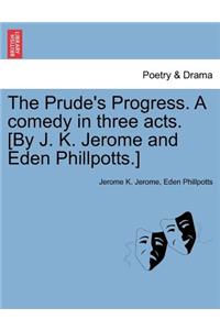 Prude's Progress. A comedy in three acts. [By J. K. Jerome and Eden Phillpotts.]