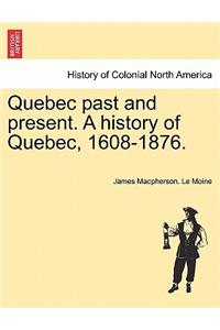 Quebec past and present. A history of Quebec, 1608-1876.