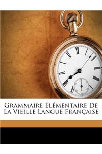 Grammaire Élémentaire de la Vieille Langue Française