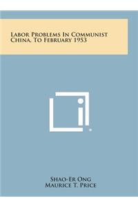 Labor Problems in Communist China, to February 1953