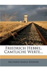 Friedrich Hebbel. Camtliche Werte...