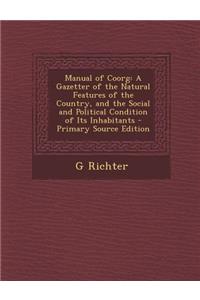 Manual of Coorg: A Gazetter of the Natural Features of the Country, and the Social and Political Condition of Its Inhabitants