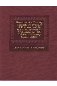 Narrative of a Journey Through the Province of Khorassan and on the N. W. Frontier of Afghanistan in 1875, Volume 2