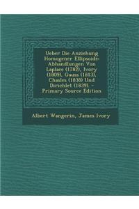 Ueber Die Anziehung Homogener Ellipsoide: Abhandlungen Von Laplace (1782), Ivory (1809), Gauss (1813), Chasles (1838) Und Dirichlet (1839). - Primary