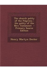 The Church Polity of the Pilgrims: The Polity of the New Testament