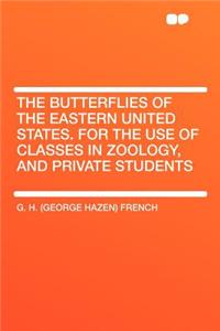 The Butterflies of the Eastern United States. for the Use of Classes in Zoology, and Private Students