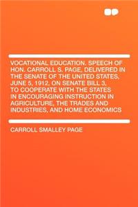 Vocational Education. Speech of Hon. Carroll S. Page, Delivered in the Senate of the United States, June 5, 1912, on Senate Bill 3, to Cooperate with the States in Encouraging Instruction in Agriculture, the Trades and Industries, and Home Economic