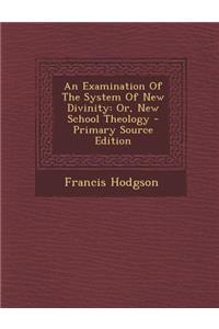 An Examination of the System of New Divinity: Or, New School Theology: Or, New School Theology